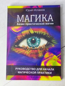 Юрій Ісламов "Магіка. Базис практичної магії. Керівництво для початку магічної практики"