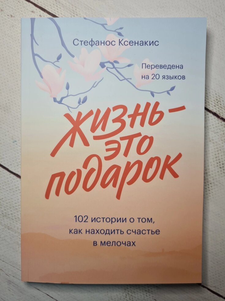 "Життя - це подарунок. 102 історії про те, як знаходити щастя в дрібницях" Стефанос Ксенакіс від компанії ФОП Роменський Р, Ю. - фото 1