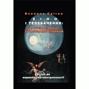 Кіно і телебачення: арт-терапія душі, зачарованоі екраном. Вступ до екранної метаантропології