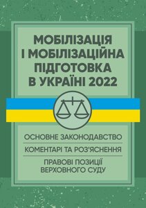 Мобілізація і мобілізаційна підготовка в Україні 2022. Основне законодавство, коментарі та роз’яснення, правові