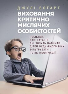 Виховання критично мислячих особистостей. Посібник для батьків, які хочуть навчити дітей будь-якого віку фільтрувати