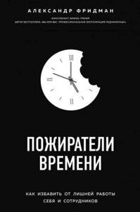 Пожирачі часу. Як позбавити зайвої роботи себе та працівників