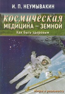 Книга Космічна медицина - земна: як бути здоровим. Міфи та реальність - Неумивакін Іван