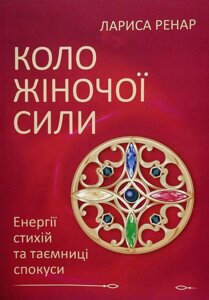 Книга Коло жіночої сили. Енергії стихій та таємниці спокуси - Ренар Лариса