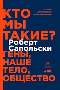 Книга Хто ми такі? Гени, наше тіло, суспільство - Роберт Сапольський