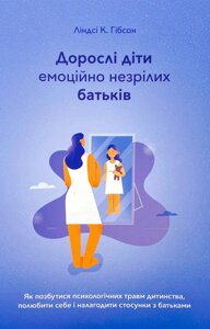 Книга Дорослі діти емоційно незрілих батьків - Линдси К. Гибсон