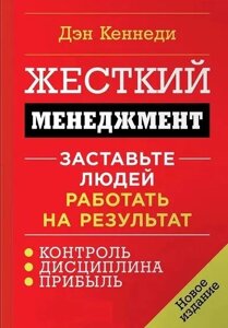 Книга Жорсткий менеджмент. Примусьте людей працювати на результат - Ден Кеннеді