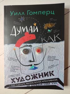 Книга. Думай як художник. Як зробити життя креативнішим, не відрізаючи собі вухо. Вілл Гомперц