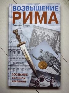 Книга - Ентоні Еверет піднесення рима. створення великої імперії (тверда обл)