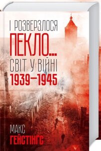 Книга. І розверзлося пекло… Світ у війні 1939-1945 років. Макс Гейстінґс