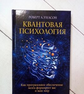 Книга. Квантова психологія. Як програмне забезпечення мозку формує вас та ваш світ. Роберт А. Вілсон