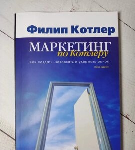 Книга. Маркетинг за Котлером. Як створити, завоювати та утримати ринок. Філіп Котлер