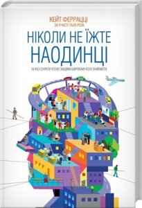 Книга. Ніколи не їжте наодинці та інші секрети успіху завдяки широкому колу знайомств Кейт Феррацци