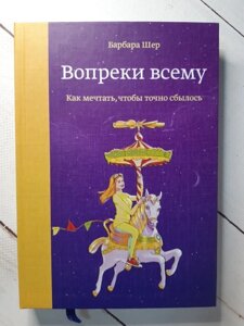 Книга. Попри все. Як мріяти, щоб справді справдилося. Барбара Шер