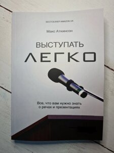 Книга. Виступати легко: Все, що вам потрібно знати про промовах і презентаціях. Макс Аткінсон