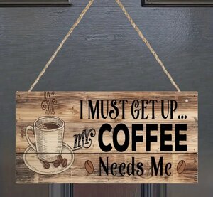 Табличка / постер ( дерево) "I must get up COFFEE needs Me" 10*20 см