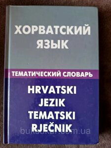 Хорватська мова. Тематичний словник. 20000 слів та речень. З транскрипцією хорватських слів б/у