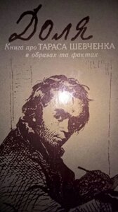 Доля : книга про Тараса Шевченка в образах та фактах б/у