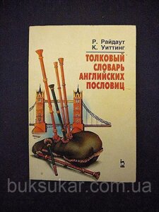 Райдаут Р. Вітінг К., Товкововий словник англійських прислів'я. англо - російське