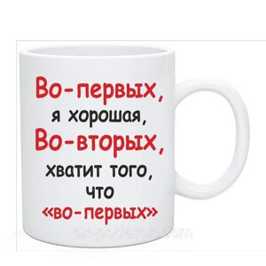 Кухоль із прикольним написом. Чашка По-перше, я гарна, по-друге, вистачить того, що по-перше