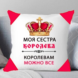 Подушка сестри "Моя сестра королева, королевам можна все"