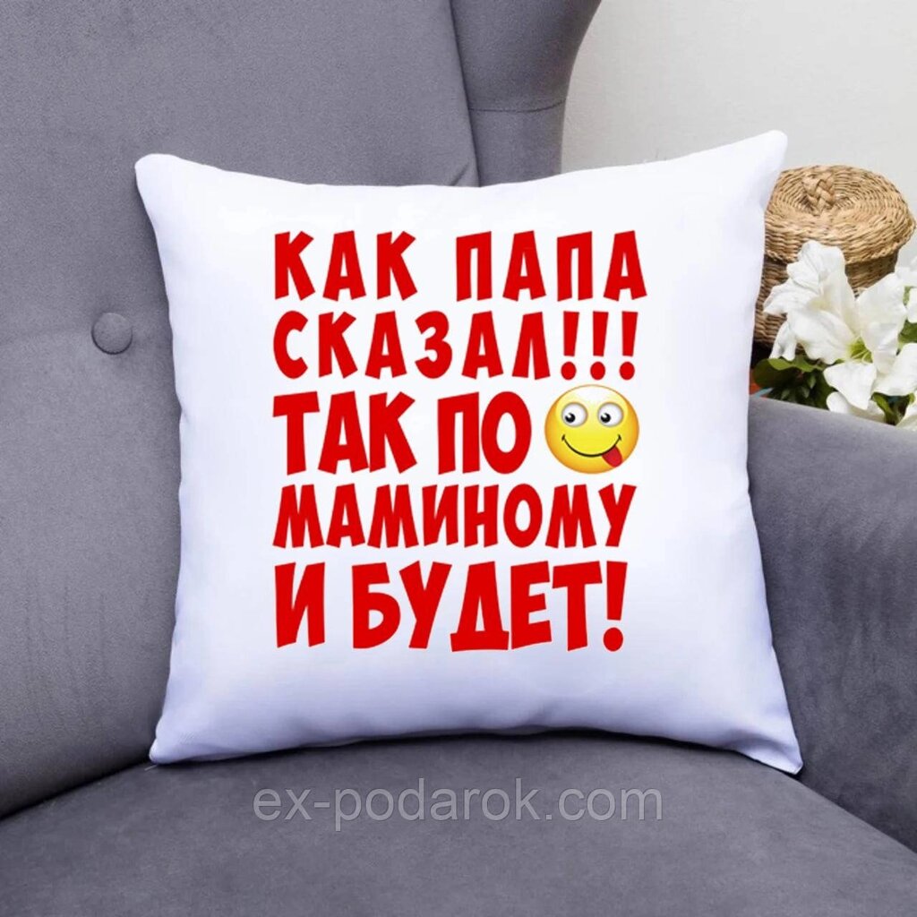 Подушка "Як тато сказав! Так по маминому і буде!" Подарунок на день тата від компанії Інтернет-магазин "eXlusiv" - фото 1