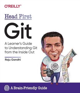 Head First Git. A Learner's Guide to Understanding Git from the Inside Out