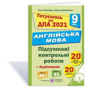 Англійська мова. Підсумкові контрольні роботи для ДПА 2020. 9 клас. ДПА 2021 Валігура О., Давиденко Л.