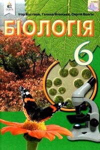 Біологія 6 клас Підручник Костіков І. Ю., Вологін С. О., Додь В. В., Сиволоб А. В., Довгаль І. (ВІД. 2-ГИ, ДООПРАЦ.) 2020