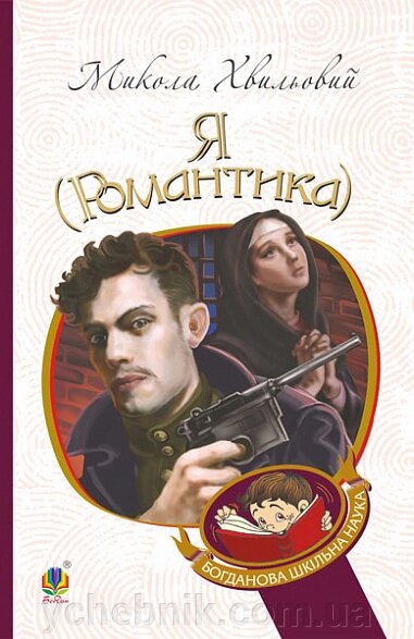 Богданова шкільна наука  Я (Романтика) Повісті та новели Хвильовий Микола від компанії ychebnik. com. ua - фото 1