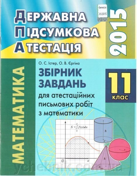 ДПА 11 клас 2015. Збірник завдань для атестаційніх письмовий робіт з математики. від компанії ychebnik. com. ua - фото 1