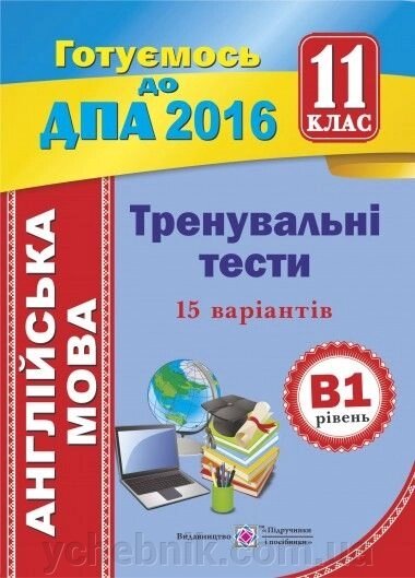 ДПА 2016 Англійська мова 11 клас Тренувальні тетсті Рівень В Поліщук від компанії ychebnik. com. ua - фото 1