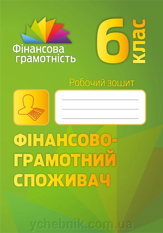 Фінансово-грамотності споживач. 6 клас Робочий зошит. Довгань А. І., Рябова О. Б., та ін., Часнікова О. В. від компанії ychebnik. com. ua - фото 1