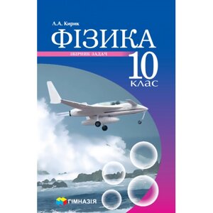 Фізика. 10 клас. Збірник завдань. Рівень стандарту, профільній рівень Кирик Л. А.