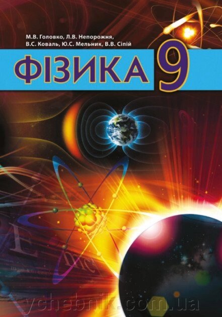 «Фізика» підручник для 9 класуЗНЗ - Головко М. В., Коваль В. С., Мельник Ю. С, НЕПОРОЖНЯ Л. В., Сіпій В. В. від компанії ychebnik. com. ua - фото 1