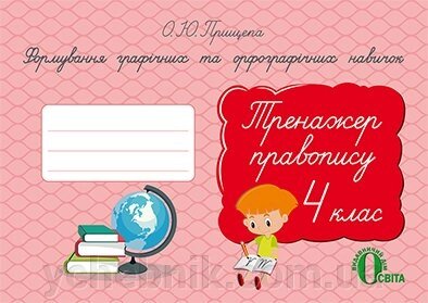 ФОРМУВ. ГРАФІЧ. ТА ОРФОГРАФІЧ. Навичок. ТРЕНАЖЕР ПРАВОПІСУ.4 КЛ. ПРИЩЕПА О. Ю. від компанії ychebnik. com. ua - фото 1