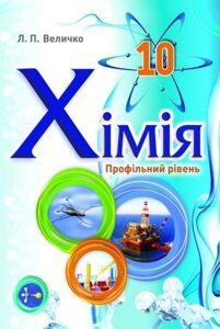 Хімія. Підручник 10 клас Профільній рівень. Автор Л. П. Величко 2018-2020