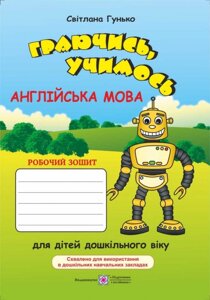 Граючись, вчимо. Англійська: робочий зошит для дітей дошкільного віку за методикою асоціатівніх сімволів Гунько С.