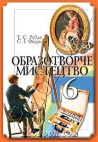 Образотворче мистецтво Підручник 6 клас Рубля Т. Є., Федун С. І.