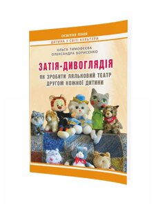 Затія-дивоглядія Як зробити ляльковий театр другом кожної дитини Вид. 2-ге, змін. та доповн. Борисенко О.