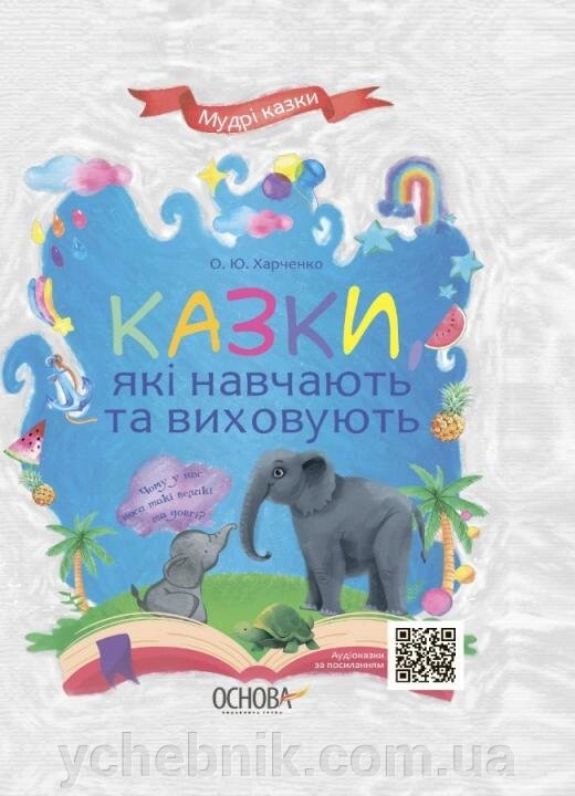 Казки, Які навчають та віховують Харченко О. Ю. Серія: Мудрі казки 2021 від компанії ychebnik. com. ua - фото 1