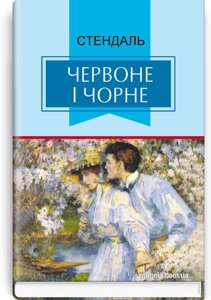 Червоне и чорне. Хроніка ХІХ століття: Роман. Серія Класна література Стендаль