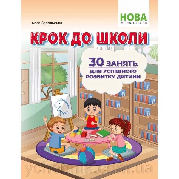 Крок до школи 30 занять для успішного розвитку дитини Запольська А. 2022 від компанії ychebnik. com. ua - фото 1