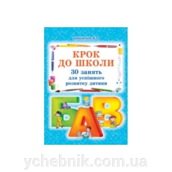 Крок до школи. 30 зайняти для успішного розвитку дитини. Запольського А. Т. від компанії ychebnik. com. ua - фото 1