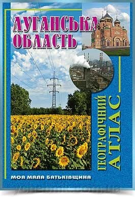 ЛУГАНСЬКА ОБЛАСТЬ Географічний атлас  Серія Моя мала Батьківщина 2013 від компанії ychebnik. com. ua - фото 1