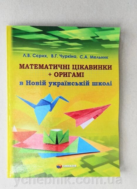 Математичні цікавинки + орігамі в Новій українській школі. Посібник для вчителя Л. В. Сєріх, В. Г. Чуркіна дві тисячі двадцять одна від компанії ychebnik. com. ua - фото 1