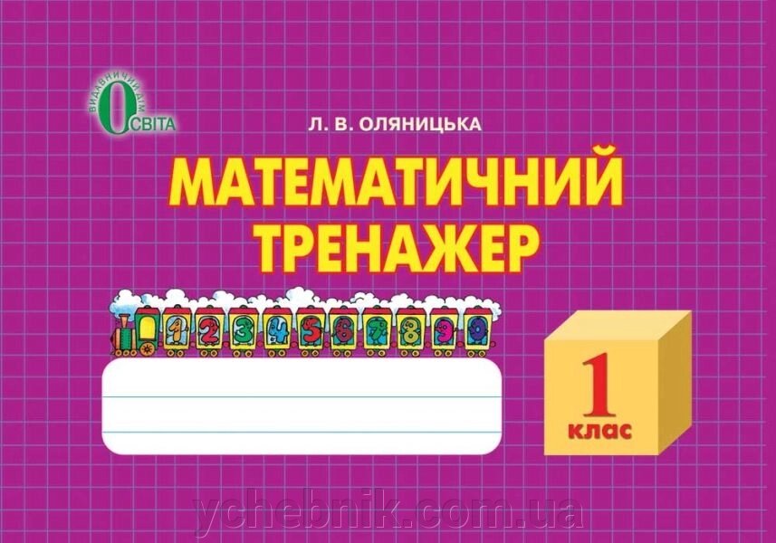 Математичний тренажер. 1 клас. Оляніцька Л. В. від компанії ychebnik. com. ua - фото 1