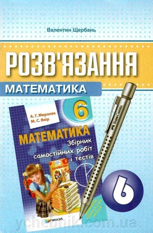 Математика 6 клас Розв'язання до завдання збірника самостійніх робіт и тестів Щербань В.2021 від компанії ychebnik. com. ua - фото 1