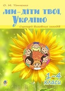 Ми - діти твої, Україно. Сценарії виховних ЗАХОДІВ 1-4 класи від компанії ychebnik. com. ua - фото 1
