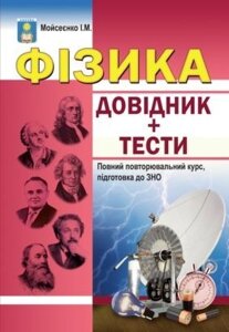 Мойсеєнко І. М. Фізика. Довідник, тестові завдання. Повний повторювальній курс, підготовка до ЗНО 2015.